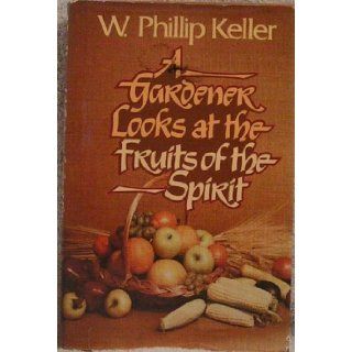 A Gardener Looks at the Fruits of the Spirit W. Phillip Keller 9780849901447 Books