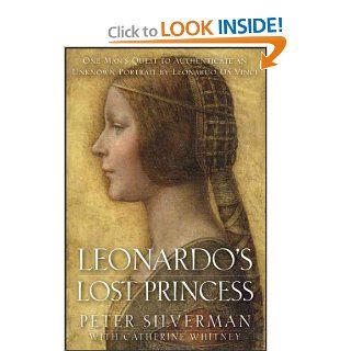Leonardo's Lost Princess One Man's Quest to Authenticate an Unknown Portrait by Leonardo Da Vinci Peter Silverman, Catherine Whitney Books