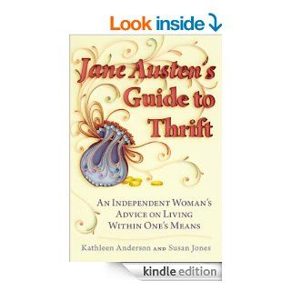 Jane Austen's Guide to Thrift An Independent Woman's Advice on Living within One's Means eBook Kathleen Anderson, Susan Jones Kindle Store
