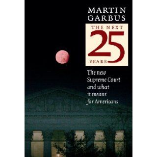 The Next 25 Years The New Supreme Court and What It Means for Americans Martin Garbus 9781583227329 Books