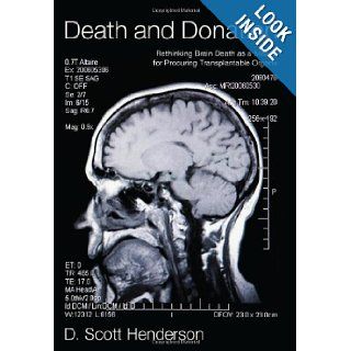 Death and Donation Rethinking Brain Death as a Means for Procuring Transplantable Organs D. Scott Henderson 9781608996223 Books