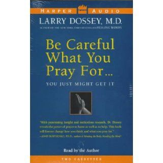 Be Careful What You Pray ForYou Just Might Get It M.D. Larry Dossey 9780694518715 Books