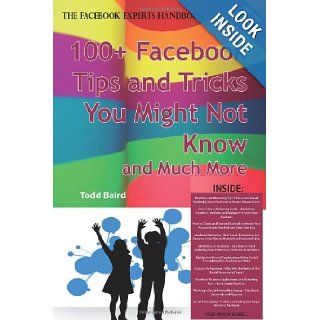 The Truth About Facebook 100+ Facebook Tips and Tricks You Might Not Know, and Much More   The Facts You Should Know Todd Baird 9781742442020 Books