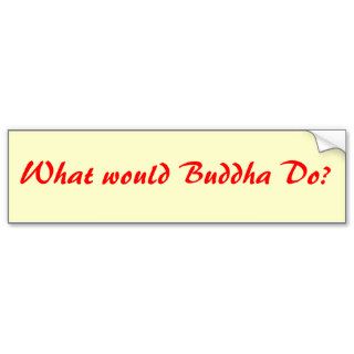 What would Buddha Do? bumper sticker