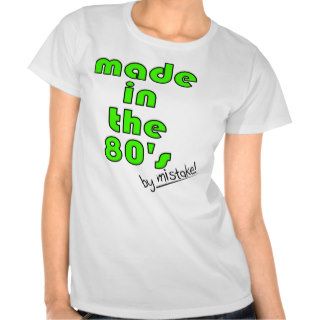 Made in the 80's by mistake tee shirt