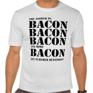 The Answer is Bacon T shirt