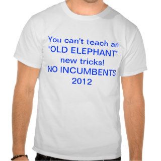 You can't teach an  "OLD ELEPHANT" new tricks NO T shirts
