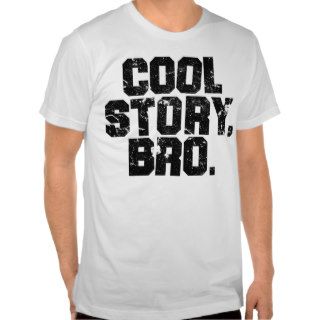 Cool story, bro. tshirts