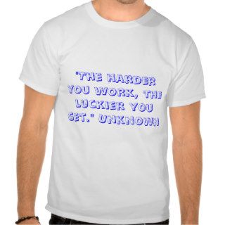 "The harder you work, the luckier you get." UnkTees