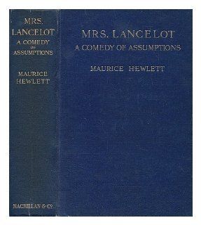 Mrs. Lancelot, a comedy of assumptions Maurice HEWLETT Books