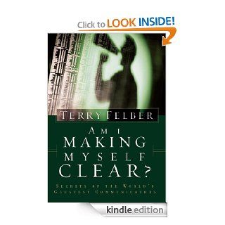 Am I Making Myself Clear? Secrets of the World's Greatest Communicators eBook Terry Felber Kindle Store