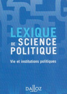 Lexique De Science Politique / Lexicon of Political Science Vie Et Institutions Politiques / Life and Political Institutions (French Edition) (9782247080496) Olivier Nay Books