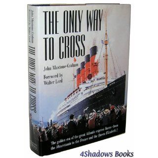 The Only Way to Cross The Golden Era of the great Atlantic express liners   from the Mauretania to the France and the Queen Elizabeth 2 John Maxtone Graham, Walter Lord 9780760706374 Books