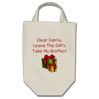 Dear Santa, Leave The Gifts, Take My Brother Bags