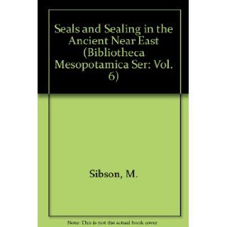 Seals and Sealing in the Ancient Near East (Bibliotheca Mesopotamica Ser Vol. 6) M. Sibson, Robert D. Biggs 9780890030226 Books