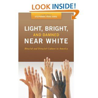 Light, Bright, and Damned Near White Biracial and Triracial Culture in America (Race and Ethnicity in Psychology) Stephanie R. Bird 9780275989545 Books