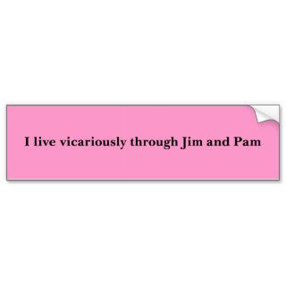 I live vicariously through Jim and Pam Bumper Stickers