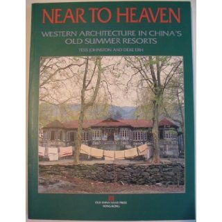 Near To Heaven Western Architecture in China's Old Summer Resorts Tess Johnston, Deke Erh 9789627872047 Books