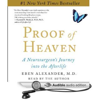 Proof of Heaven A Neurosurgeon's Near Death Experience and Journey into the Afterlife (Audible Audio Edition) Eben Alexander Books