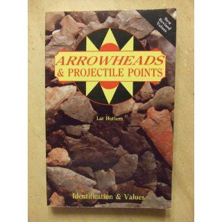 Arrowheads And Projectile Points (Identification & Values (Collector Books)) Lar Hothem 9780891452287 Books