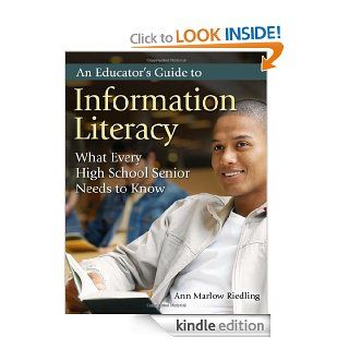 An Educator's Guide to Information Literacy What Every High School Senior Needs to Know eBook Ann Marlow Riedling Ph.D. Kindle Store