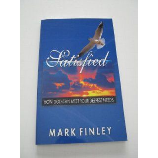 Satisfied How God Can Meet Your Deepest Needs Mark Finley 9780816319558 Books