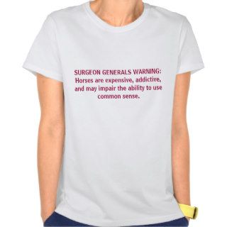 SURGEON GENERALS WARNING Horses are expensive,Shirt