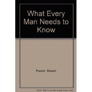 What Every Man Needs to Know Robert, Ph.D. Pasick 9780062510648 Books