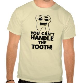 You Can't Handle the Tooth Shirts