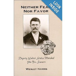 Neither Fear Nor Favor Deputy United States Marshal John Tom Sisemore Wesley Harris 9780966688917 Books