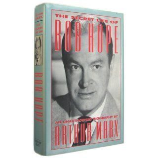 The Secret Life of Bob Hope An Unauthorized Biography Arthur Marx 9780942637748 Books