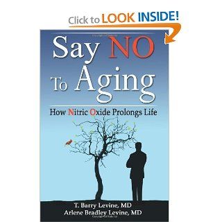 Say NO to Aging How Nitric Oxide (NO) Prolongs Life T. Barry Levine MD, Arlene Bradley Levine MD 9781935254386 Books