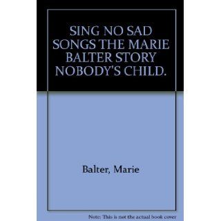 Sing no sad songs The Marie Balter story "Nobody's child" Marie Balter Books