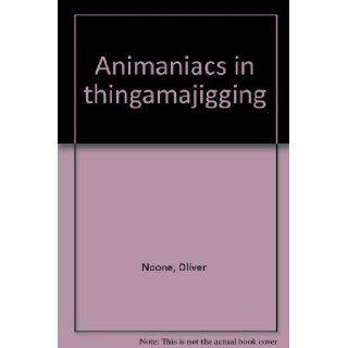 Animaniacs in thingamajigging Oliver Noone 9780785316237 Books