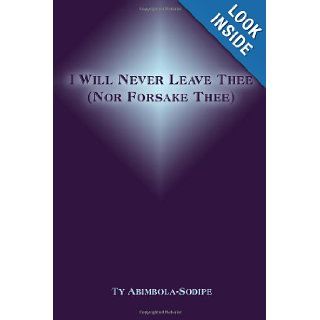 I Will Never Leave Thee (Nor Forsake Thee) Ty Abimbola Sodipe 9780805979800 Books