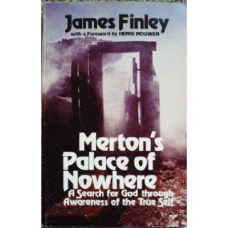 Merton's Palace Of Nowhere   Search For God Through Awareness Of The True Self James Finley Books