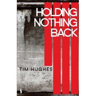 Holding Nothing Back Tim Hughes 9781842913529 Books