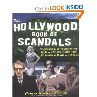 The Hollywood Book of Scandals  The Shocking, Often Disgraceful Deeds and Affairs of Over 100 American Movie and TV Idols James Parish 0639785415862 Books