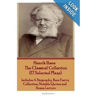 Henrik Ibsen The Classical Collection (17 Selected Plays) Includes A Biography, Rare Poetry Collection, Notable Quotes and Bonus Lecture Henrik Ibsen 9781780004402 Books