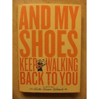 And My Shoes Keep Walking Back to You A Novel Kathi Kamen Goldmark 9780811834957 Books