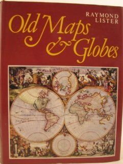 Old maps and globes With a list of cartographers, engravers, publishers and printers concerned with printed maps and globes from c. 1500 to c. 1850 Raymond Lister 9780713511468 Books