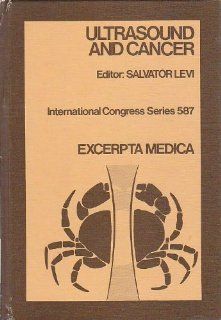 Ultrasound and Cancer Proceedings of the First International Symposium on Ultrasound and Cancer, Brussels, July 23 24, 1982  Invited Papers and Selected Free (International Congress Series) 9780444902702 Medicine & Health Science Books @