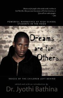 DREAMS ARE FOR OTHERS Voices of the Children Left Behind   Powerful Narratives by High School Students in the Hood Dr. Jyothi Bathina 9781601451736 Books
