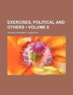 Exercises, Political and Others (Volume 6) Thomas Perronet Thompson 9781235730412 Books