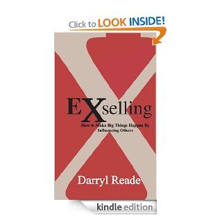 eXselling   how to make big things happen by influencing others eBook darryl reade Kindle Store