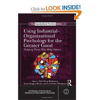 Using Industrial Organizational Psychology for the Greater Good Helping Those Who Help Others (SIOP Organizational Frontiers Series) (9781848729605) Julie B. Olson Buchanan, Laura L. Koppes Bryan, Lori Foster Thompson Books