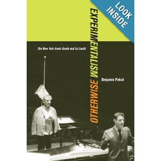 Experimentalism Otherwise The New York Avant Garde and Its Limits Benjamin Piekut 9780520268517 Books