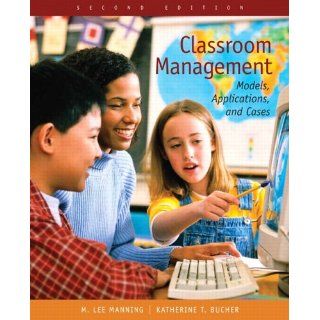 Classroom Management Models, Applications, and Cases (2nd Edition) M. Lee Manning, Katherine T. Bucher 9780131707504 Books