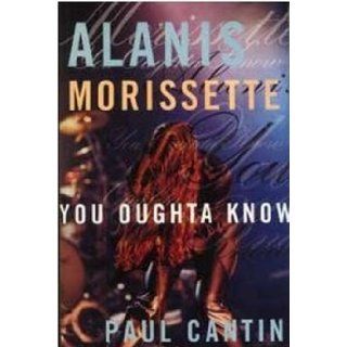 Alanis Morissette You oughta know Paul Cantin 9780773758711 Books