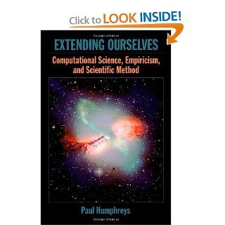 Extending Ourselves Computational Science, Empiricism, and Scientific Method 9780195313291 Philosophy Books @